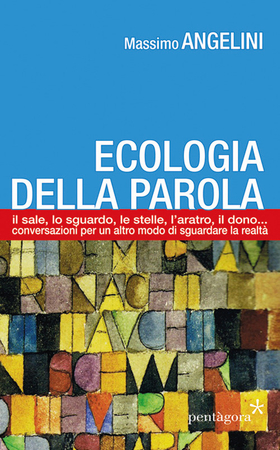 Ecologia della parola. Il sale, lo sguardo, le stelle, l’aratro, il dono… per un altro modo di sguardare la realtà