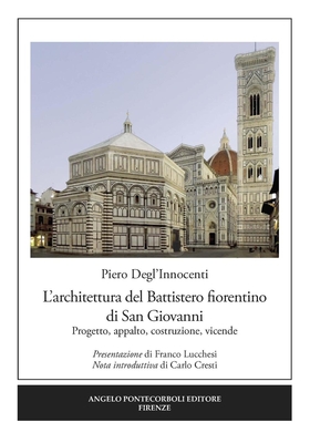 L’ architettura del Battistero fiorentino di San Giovanni. Progetto, appalto, costruzione, vicende