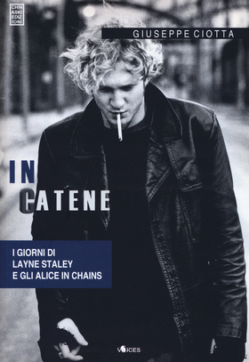 In catene. La storia di Layne Staley e degli Alice In Chains