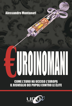 Euroinomani. Come l’euro ha ucciso l’Europa. Il risveglio dei popoli contro le élite