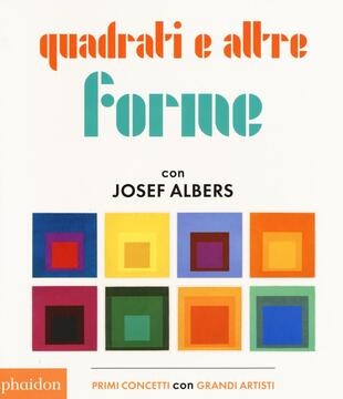 copertina Quadrati e altre forme con Albers Josef. Ediz. illustrata