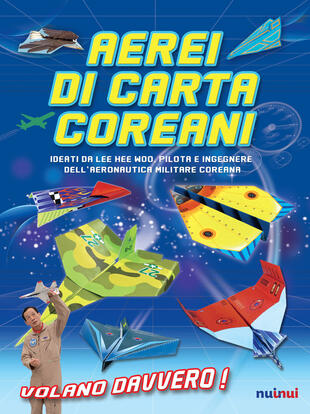 copertina Aerei di carta coreani. Ideati da Lee Hee Woo, pilota e ingegnere dell'aeronautica militare coreana. Ediz. a colori