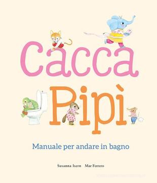 copertina Cacca. Pipì. Manuale per andare in bagno. Ediz. illustrata