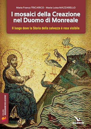 copertina I mosaici della creazione nel Duomo di Monreale. Il «luogo» dove la storia della salvezza è resa visibile