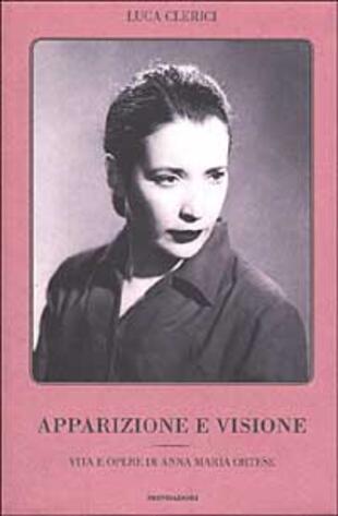 copertina Apparizione e visione. Vita e opere di Anna Maria Ortese