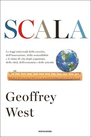 copertina Scala. Le leggi universali della crescita, dell'innovazione, della sostenibilità e il ritmo di vita degli organismi, delle città, dell'economia e delle aziende