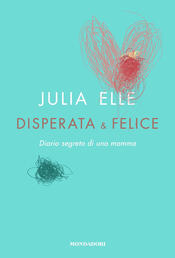 copertina Disperata &amp; felice. Diario segreto di una mamma