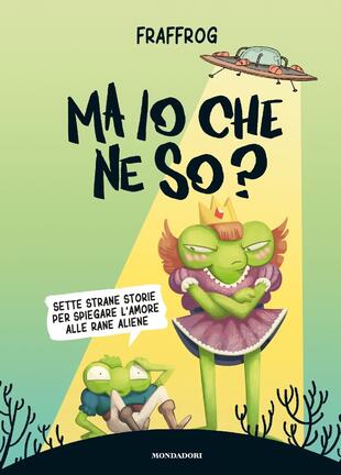 copertina Ma io che ne so? Sette strane storie per spiegare l'amore alle rane aliene