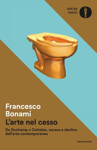 copertina L' arte nel cesso. Da Duchamp a Cattelan, ascesa e declino dell'arte contemporanea