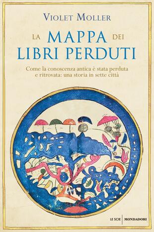 copertina La mappa dei libri perduti. Come la conoscenza antica &egrave; stata perduta e ritrovata: una storia in sette citt&agrave;