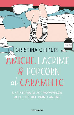 copertina Amiche, lacrime & popcorn al caramello. Una storia di sopravvivenza alla fine del primo amore