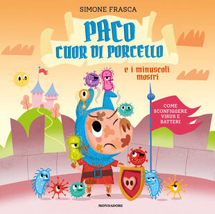 copertina Paco cuor di porcello e i minuscoli mostri. Come sconfiggere virus e batteri. Ediz. a colori