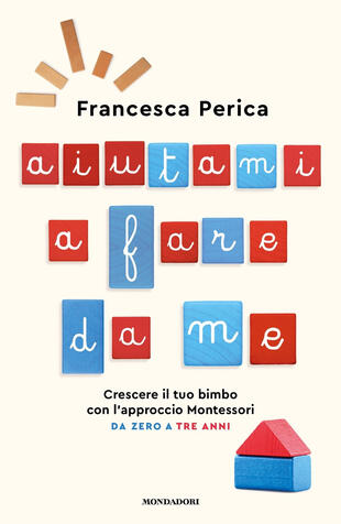 copertina Aiutami a fare da me. Crescere il tuo bimbo con l'approccio Montessori. Da zero a tre anni