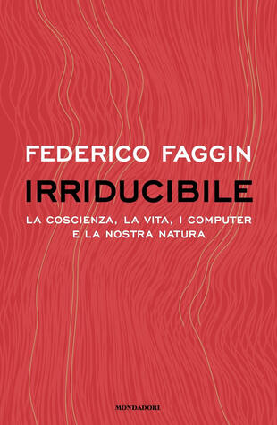 copertina Irriducibile. La coscienza, la vita. i computer e la nostra natura