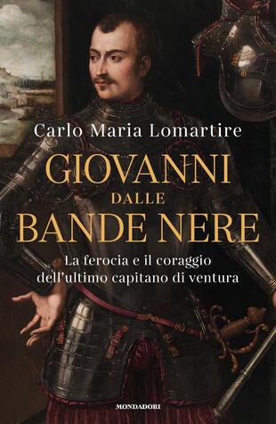 copertina Giovanni dalle Bande Nere. La ferocia e il coraggio dell'ultimo capitano di ventura