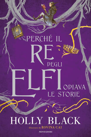 copertina Perché il re degli elfi odiava le storie. Ediz. illustrata
