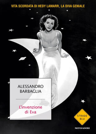 copertina L'invenzione di Eva. Vita scordata di Hedy Lamarr, la diva geniale