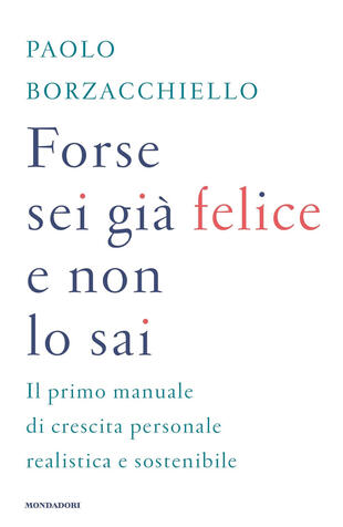 copertina Forse sei già felice e non lo sai. Il primo manuale di crescita personale realistica e sostenibile