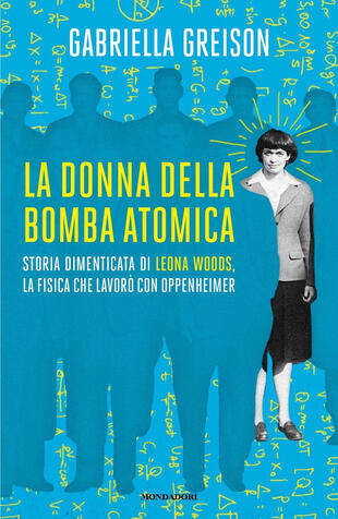 copertina La donna della bomba atomica. Storia dimenticata di Leona Woods, la fisica che lavorò con Oppenheimer