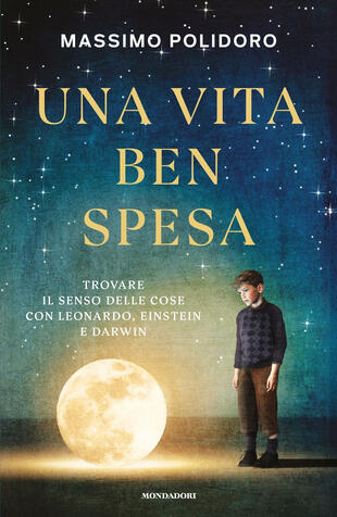 copertina Una vita ben spesa. Trovare il senso delle cose con Leonardo, Einstein e Darwin