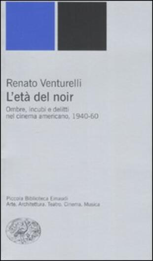 copertina L'età del noir. Ombre, incubi e delitti nel cinema americano, 1940-60. Ediz. illustrata