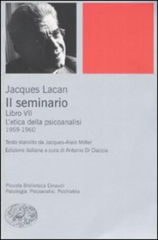 copertina Il seminario. Libro VII. L'etica della psicoanalisi (1959-1960)