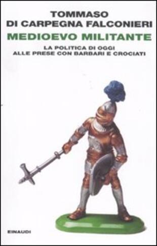 copertina Medioevo militante. La politica di oggi alle prese con barbari e crociati