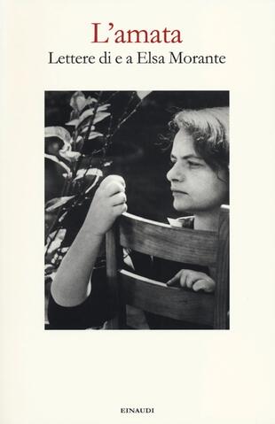 copertina L' amata. Lettere di e a Elsa Morante