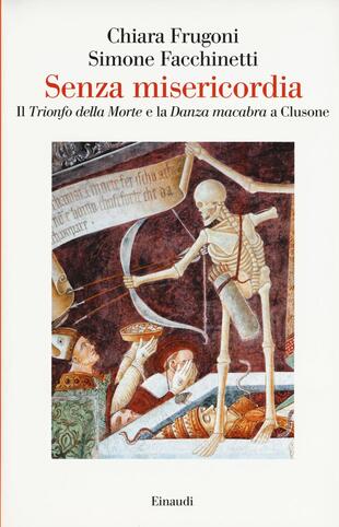 copertina Senza misericordia. Il &laquo;Trionfo della Morte&raquo; e la &laquo;Danza macabra&raquo; a Clusone. Ediz. a colori