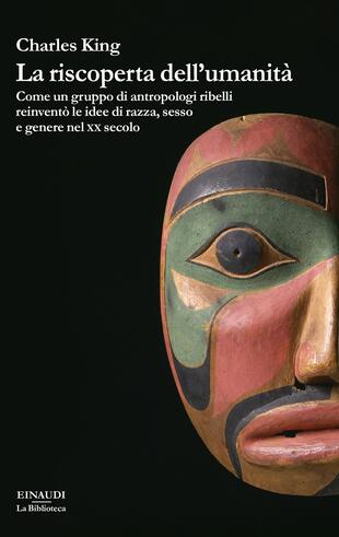 copertina La riscoperta dell'umanità. Come un gruppo di antropologi ribelli reinventò le idee di razza, sesso e genere nel XX secolo