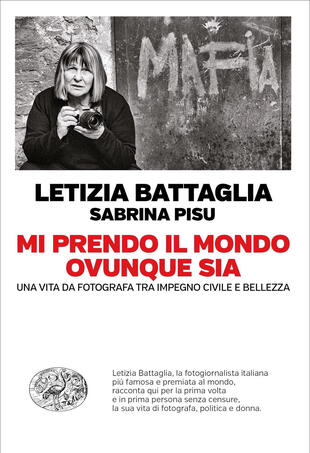 copertina Mi prendo il mondo ovunque sia. Una vita da fotografa tra impegno civile e bellezza
