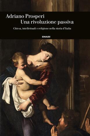 copertina Un rivoluzione passiva. Chiesa, intellettuali e religione nella storia d'Italia
