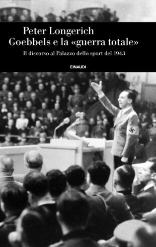 copertina Goebbels e la &laquo;guerra totale&raquo;. Il discorso al Palazzo dello sport del 1943