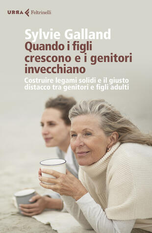 copertina Quando i figli crescono e i genitori invecchiano. Costruire legami solidi e il giusto distacco tra genitori e figli adulti