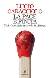 copertina La pace &egrave; finita. Cos&igrave; ricomincia la storia in Europa