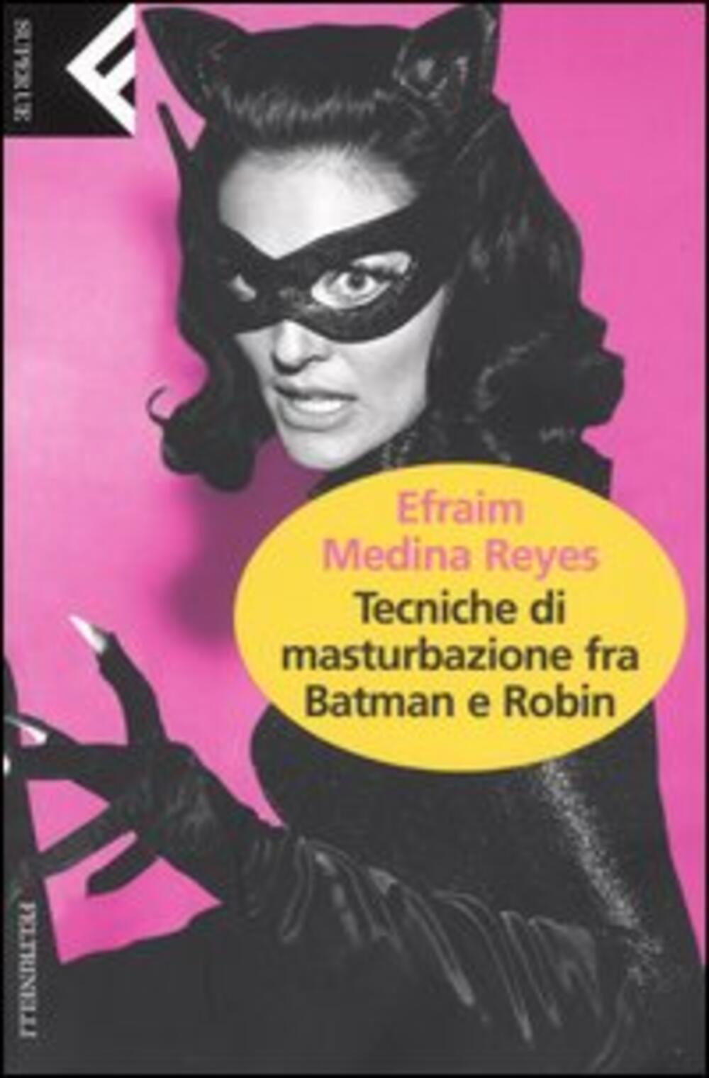 Tecniche di masturbazione fra Batman e Robin di Medina Reyes Efraim - Il  Libraio