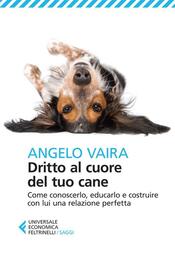 copertina Dritto al cuore del tuo cane. Come conoscerlo, educarlo e costruire con lui una relazione perfetta