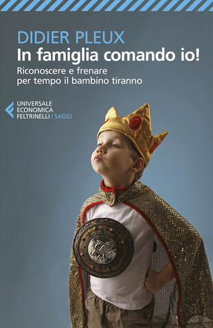 copertina In famiglia comando io! Riconoscere e frenare per tempo il bambino tiranno