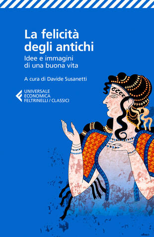 copertina La felicità degli antichi. Idee e immagini di una buona vita