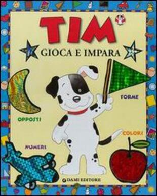 copertina Tim gioca e impara. Numeri, colori, forme, opposti