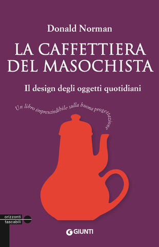 LA CAFFETTIERA DEL MASOCHISTA. Donald A. Norman. 2009 Giunti Edizione
