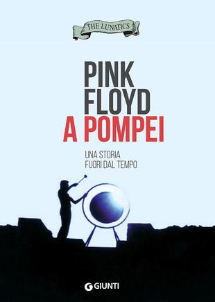 copertina Pink Floyd a Pompei. Una storia fuori dal tempo