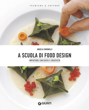 copertina A scuola di food design. Impiattare con gusto e creatività