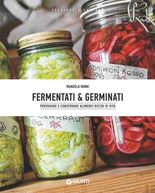 copertina Fermentati & germinati. Preparare e conservare alimenti ricchi di vita