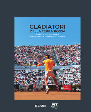 copertina Gladiatori della terra rossa. Roma e il grande tennis. Storia degli Internazionali d'Italia