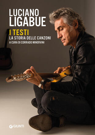 copertina Luciano Ligabue. I testi. La storia delle canzoni