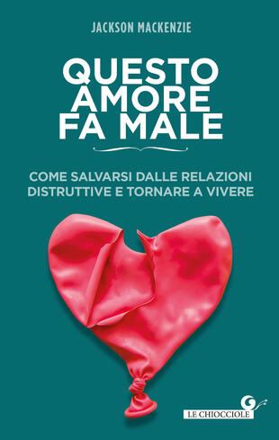 copertina Questo amore fa male. Come salvarsi dalle relazioni distruttive e tornare a vivere