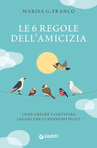 copertina Le 6 regole dell'amicizia. Come creare e coltivare legami che ci rendono felici