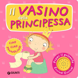copertina Il vasino della principessa. Premi il pulsante. Evviva! Evviva! Ediz. a colori