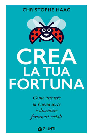copertina Crea la tua fortuna. Come attrarre la buona sorte e diventare fortunati seriali
